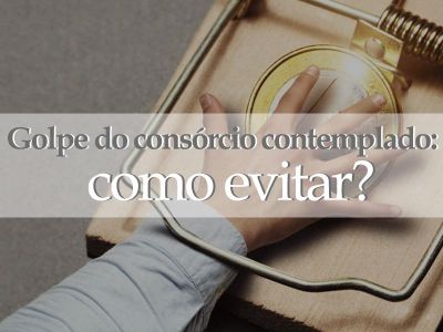 Golpe do consórcio contemplado: como evitar?