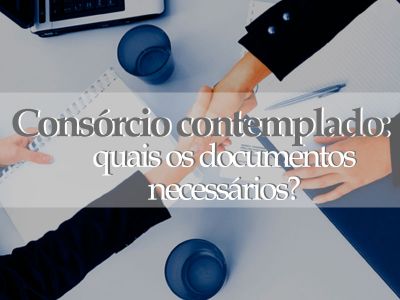 Consórcio contemplado: quais os documentos necessários?