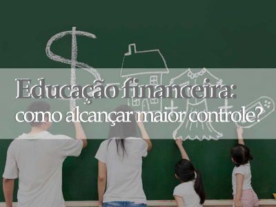 Educação financeira: como alcançar maior controle?