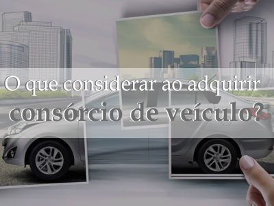 O que considerar ao adquirir consórcio de veículo?
