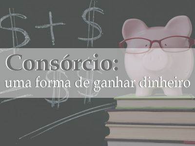 Consórcio: uma forma de ganhar dinheiro