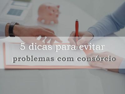 5 dicas para evitar problemas com consórcios