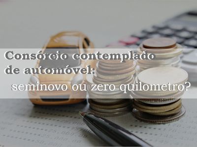 Consórcio contemplado de automóvel: seminovo ou zero quilometro?