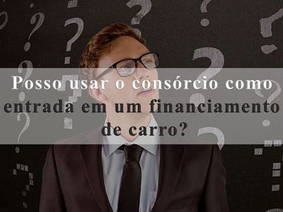 Posso usar o consórcio como entrada em um financiamento de carro?